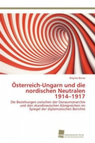 Kniha OEsterreich-Ungarn und die nordischen Neutralen 1914-1917 Brigitte Benes