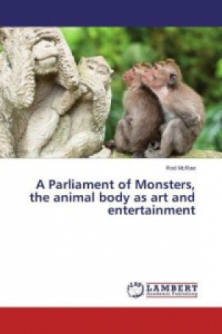 Książka A Parliament of Monsters, the animal body as art and entertainment Rod McRae