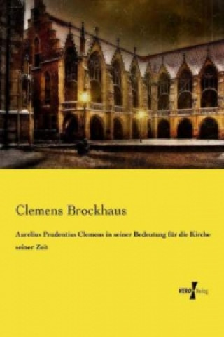 Könyv Aurelius Prudentius Clemens in seiner Bedeutung für die Kirche seiner Zeit Clemens Brockhaus