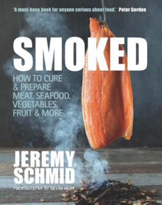 Könyv Smoked: How to Cure & Prepare Meat, Seafood, Vegetables, Fruit & More Jeremy Schmid