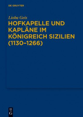 Könyv Hofkapelle und Kaplane im Koenigreich Sizilien (1130-1266) Lioba Geis