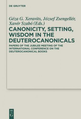 Book Canonicity, Setting, Wisdom in the Deuterocanonicals Géza G. Xeravits