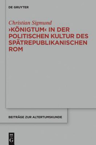 Kniha 'Koenigtum' in Der Politischen Kultur Des Spatrepublikanischen ROM Christian Sigmund