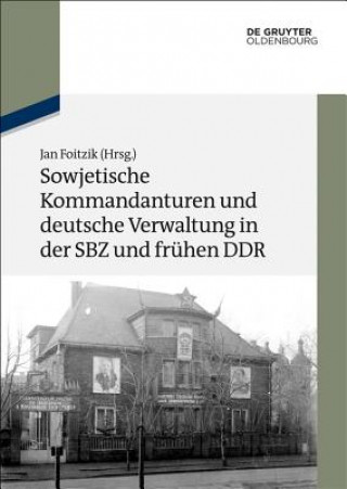 Kniha Sowjetische Kommandanturen und deutsche Verwaltung in der SBZ und frühen DDR Jan Foitzik
