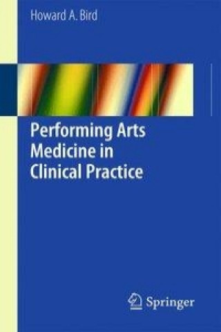 Knjiga Performing Arts Medicine in Clinical Practice Howard A. Bird