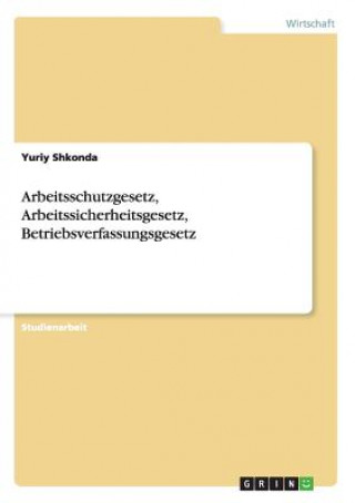 Könyv Arbeitsschutzgesetz, Arbeitssicherheitsgesetz, Betriebsverfassungsgesetz Yuriy Shkonda