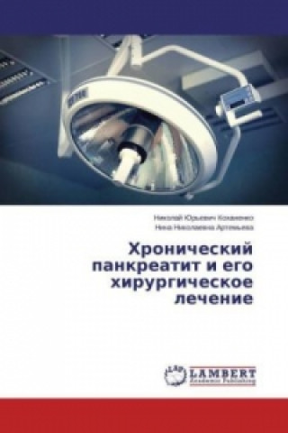 Könyv Khronicheskiy pankreatit i ego khirurgicheskoe lechenie Nikolay Yur'evich Kokhanenko