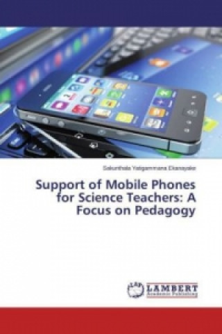 Kniha Support of Mobile Phones for Science Teachers: A Focus on Pedagogy Sakunthala Yatigammana Ekanayake