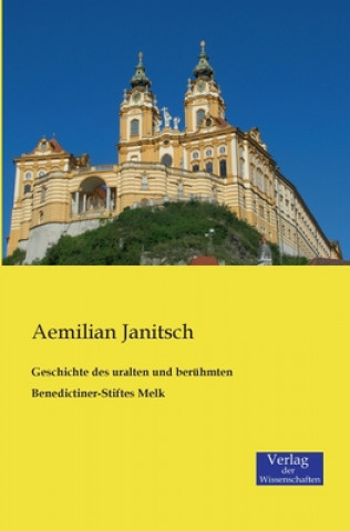 Knjiga Geschichte des uralten und beruhmten Benedictiner-Stiftes Melk Aemilian Janitsch