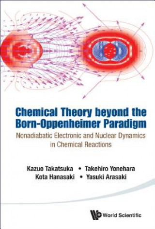 Książka Chemical Theory Beyond The Born-oppenheimer Paradigm: Nonadiabatic Electronic And Nuclear Dynamics In Chemical Reactions Kazuo Takatsuka