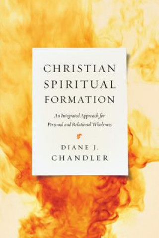 Könyv Christian Spiritual Formation - An Integrated Approach for Personal and Relational Wholeness Diane J Chandler