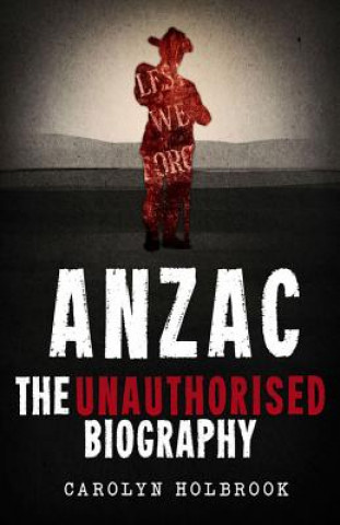 Boek Anzac, The Unauthorised Biography Carolyn Holbrook
