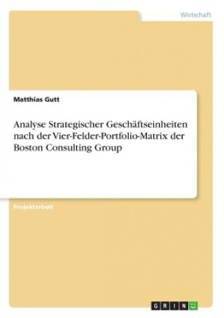 Książka Analyse Strategischer Geschäftseinheiten nach der Vier-Felder-Portfolio-Matrix der Boston Consulting Group nonym