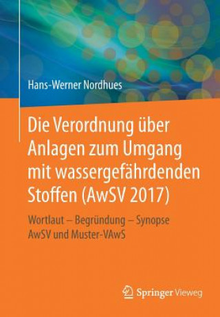 Книга Die Verordnung uber Anlagen zum Umgang mit wassergefahrdenden Stoffen (AwSV 2017) Hans-Werner Nordhues