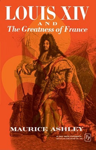 Könyv Louis XIV and the Greatness of France Maurice Ashley