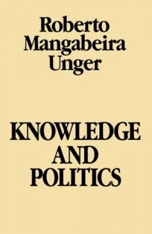 Kniha Knowledge and Politics Roberto Mangabeira Unger