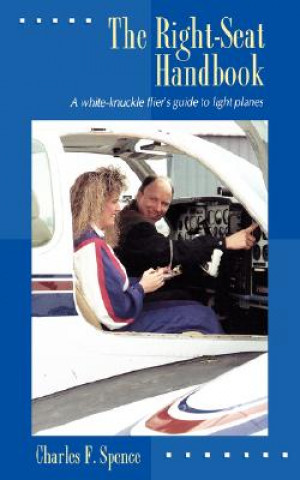 Carte Right Seat Handbook: A White-Knuckle Flier's Guide to Light Planes Charles F. Spence