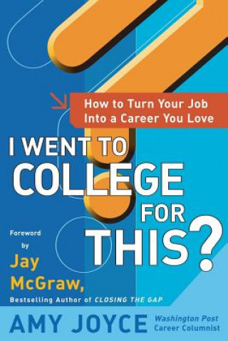 Carte I Went to College for This?: How to Turn Your Entry Level Job Into a Career You Love Amy Joyce