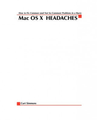 Książka Mac X OS Headaches: How to Fix common (and Not So Common) Problems in a Hurry Curt Simmons