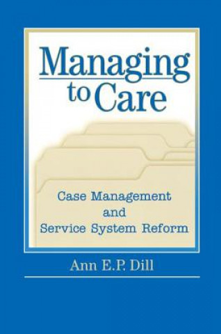 Kniha Managing to Care Ann E.P. Dill