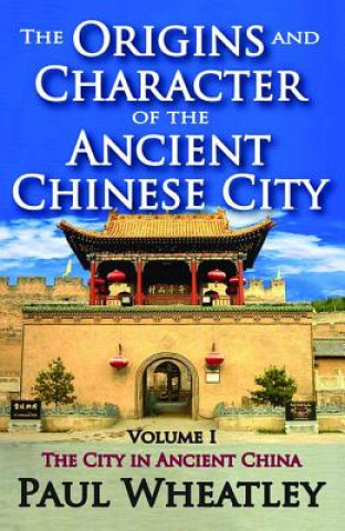 Kniha Origins and Character of the Ancient Chinese City Paul Wheatley