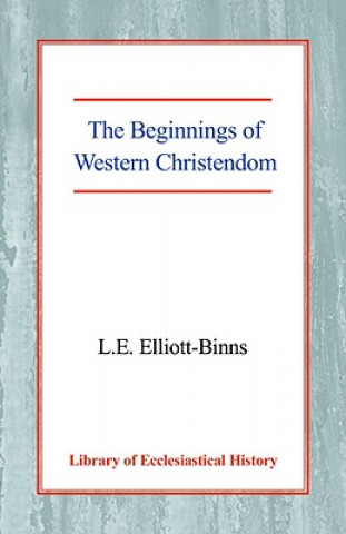 Kniha Beginnings of Western Christendom Leonard Elliott-Binns