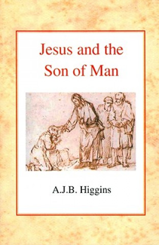 Kniha Jesus and the Son of Man A. J. B. Higgins