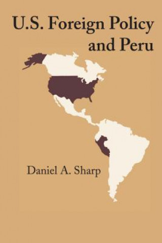 Könyv U.S. Foreign Policy and Peru Daniel a Sharp