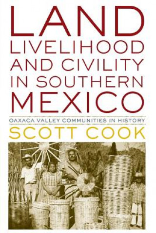 Könyv Land, Livelihood, and Civility in Southern Mexico Scott Cook