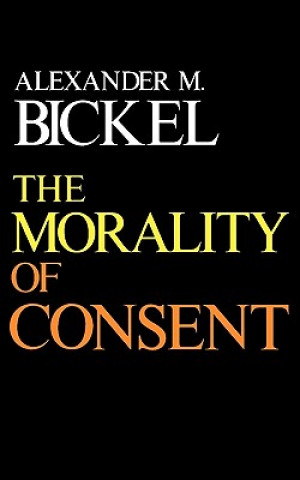 Könyv Morality of Consent Alexander M. Bickel