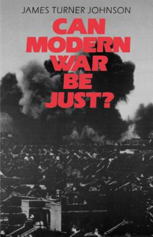 Kniha Can Modern War be Just? James Turner Johnson