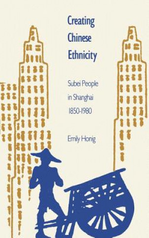 Könyv Creating Chinese Ethnicity Emily Honig