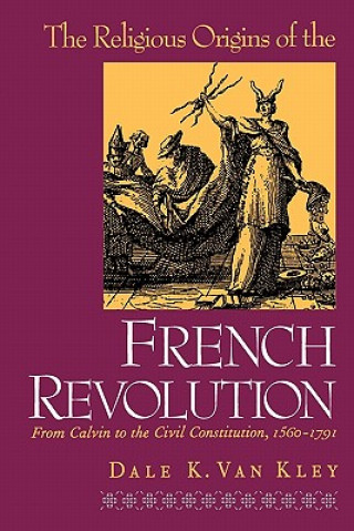 Книга Religious Origins of the French Revolution Dale K. van Kley