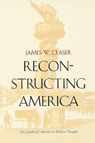 Knjiga Reconstructing America James W. Ceaser