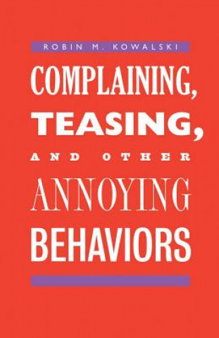 Kniha Complaining, Teasing, and Other Annoying Behaviors Robin M Kowalski