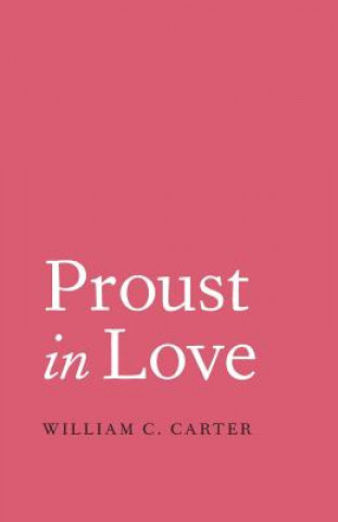 Könyv Proust in Love William C Carter