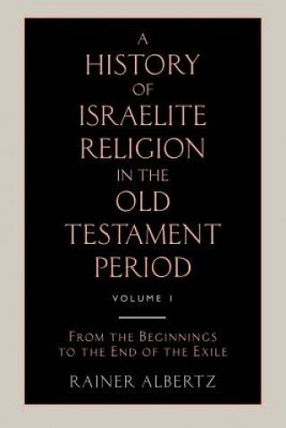 Carte History of Israelite Religion in the Old Testament Period Volume 1 from the Beginnings to the End of the Exile Rainer Albertz