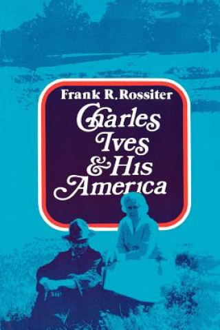 Carte Charles Ives and His America Frank R. Rossiter