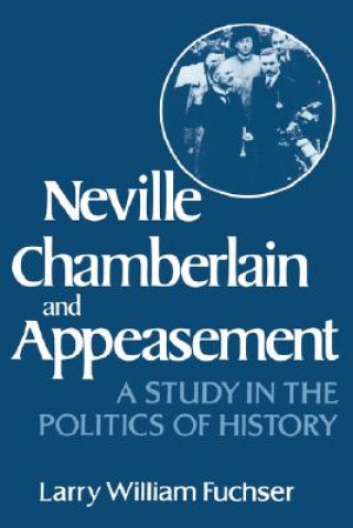 Könyv Neville Chamberlain and Appeasement Larry William Fuchser