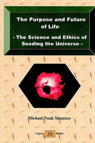 Carte Purpose and Future of Life - The Science and Ethics of Seeding the Universe Michael Noah Mautner