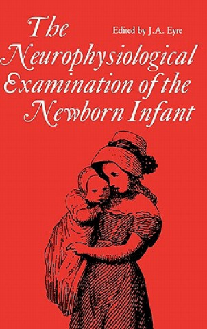 Книга Neurophysiological Examination of the Newborn Infant J. A. Eyre