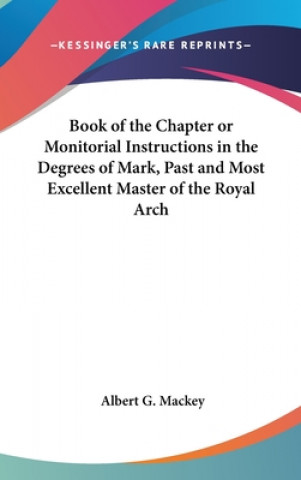 Buch Book of the Chapter or Monitorial Instructions in the Degrees of Mark, Past and Most Excellent Master of the Royal Arch Albert G. Mackey