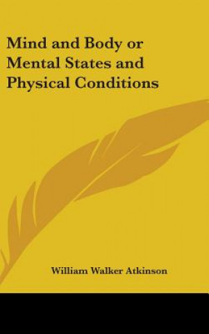 Carte MIND AND BODY OR MENTAL STATES AND PHYSI WILLIAM WA ATKINSON