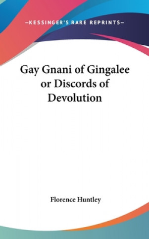 Könyv GAY GNANI OF GINGALEE OR DISCORDS OF DEV FLORENCE HUNTLEY
