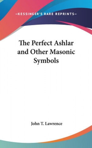 Boek THE PERFECT ASHLAR AND OTHER MASONIC SYM JOHN T. LAWRENCE