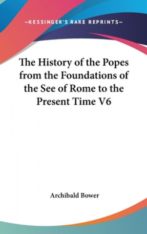 Libro History of the Popes from the Foundations of the See of Rome to the Present Time V6 Archibald Bower