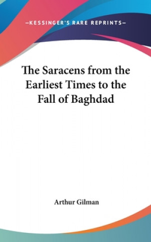 Buch Saracens from the Earliest Times to the Fall of Baghdad Arthur Gilman