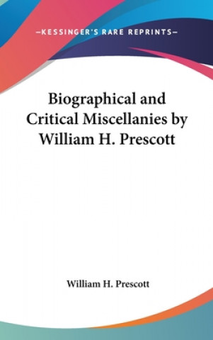 Carte Biographical and Critical Miscellanies by William H. Prescott William H. Prescott