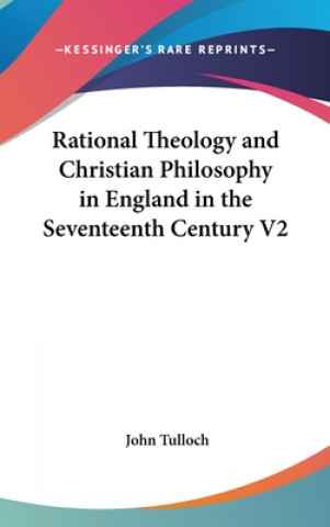 Könyv Rational Theology and Christian Philosophy in England in the Seventeenth Century V2 John Tulloch