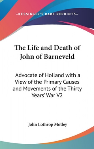 Libro Life and Death of John of Barneveld John Lothrop Motley